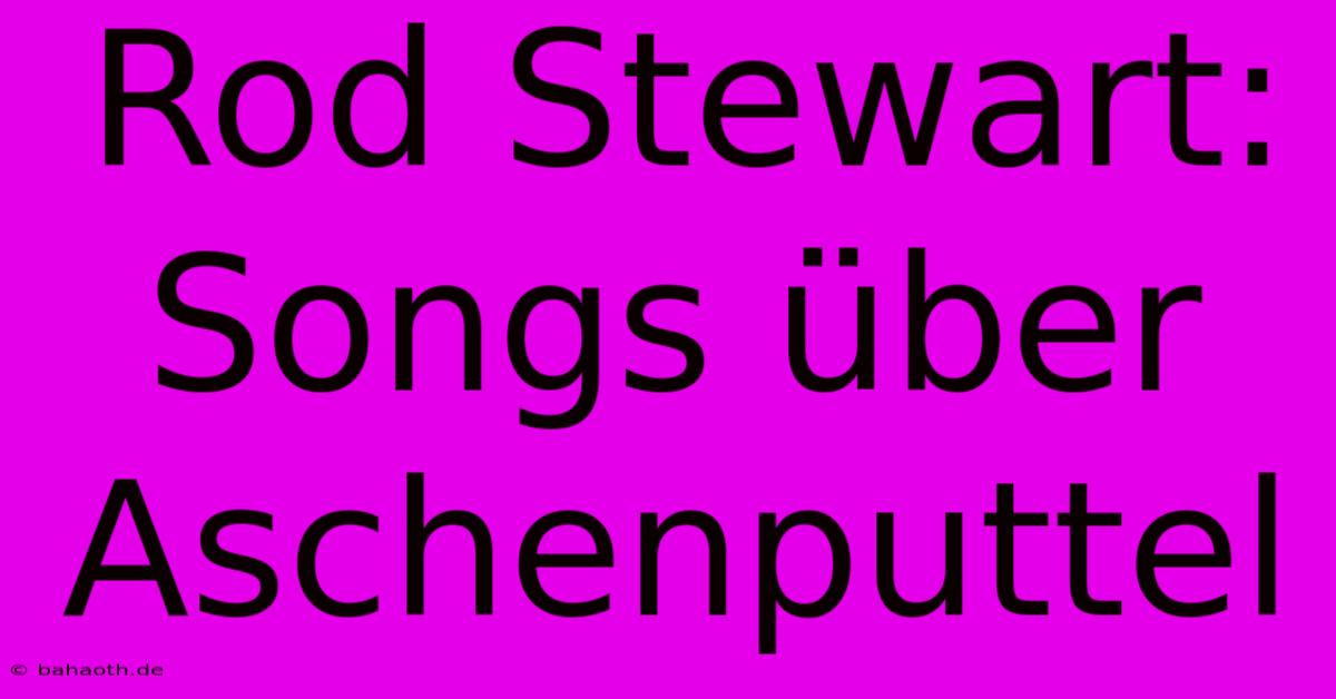 Rod Stewart:  Songs Über Aschenputtel