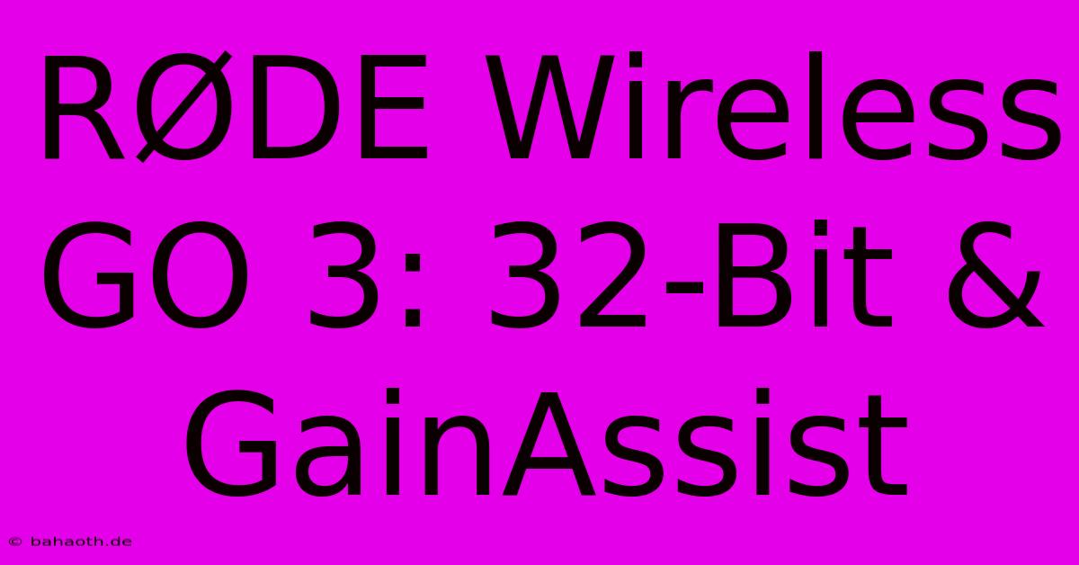 RØDE Wireless GO 3: 32-Bit & GainAssist