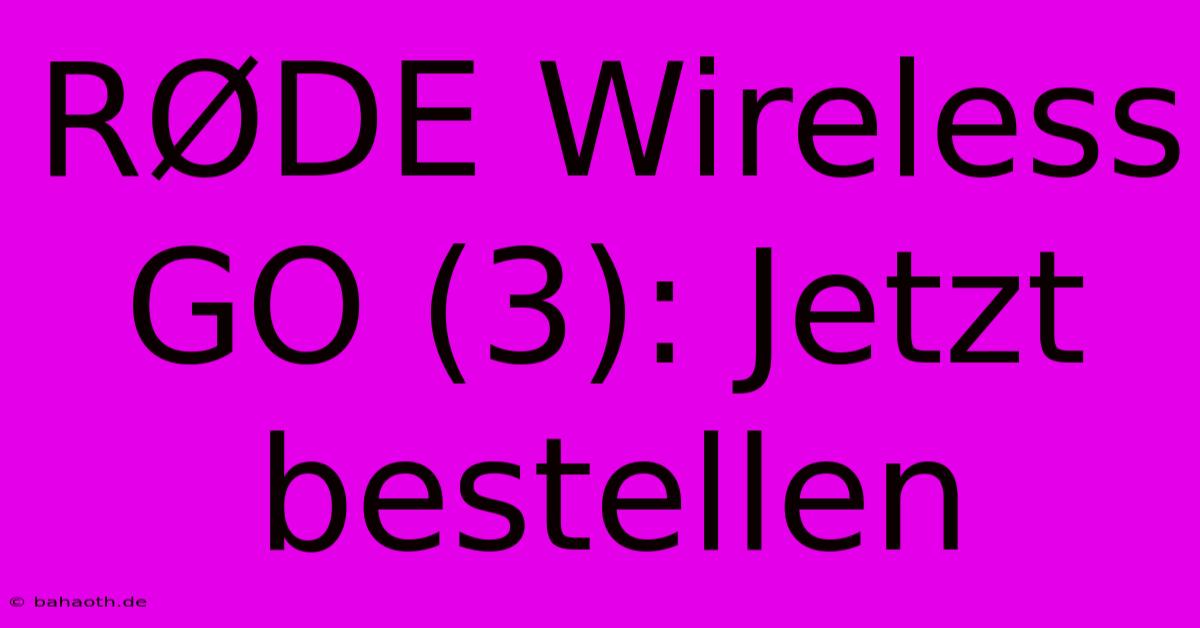 RØDE Wireless GO (3): Jetzt Bestellen