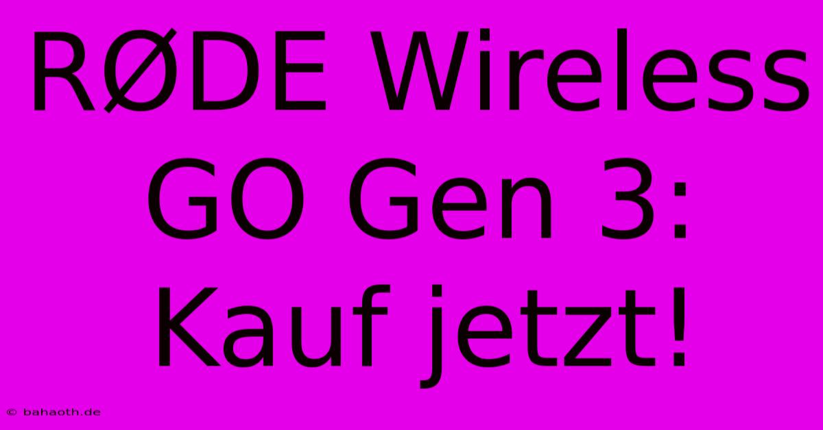 RØDE Wireless GO Gen 3: Kauf Jetzt!