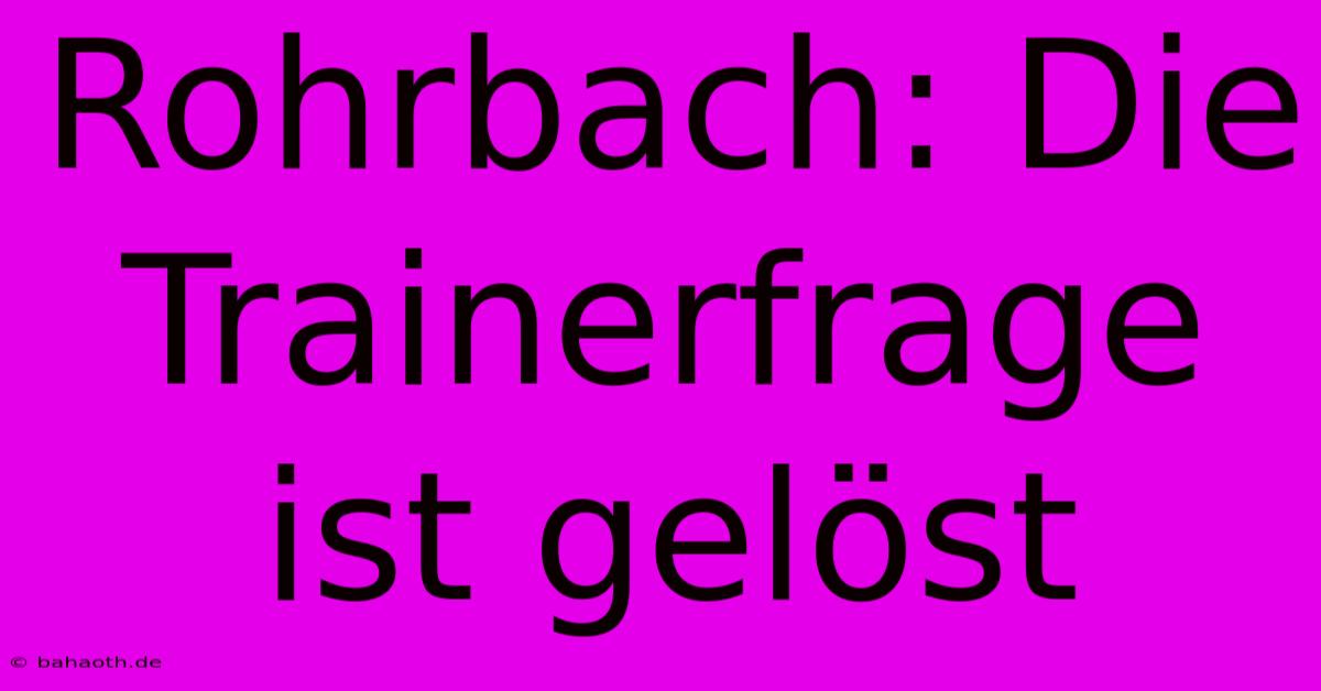 Rohrbach: Die Trainerfrage Ist Gelöst