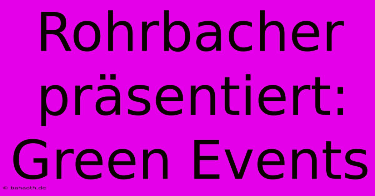 Rohrbacher Präsentiert: Green Events