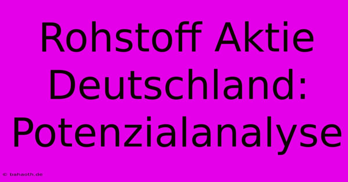 Rohstoff Aktie Deutschland:  Potenzialanalyse