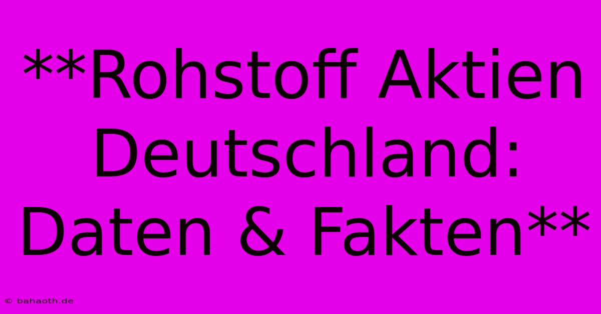 **Rohstoff Aktien Deutschland: Daten & Fakten**