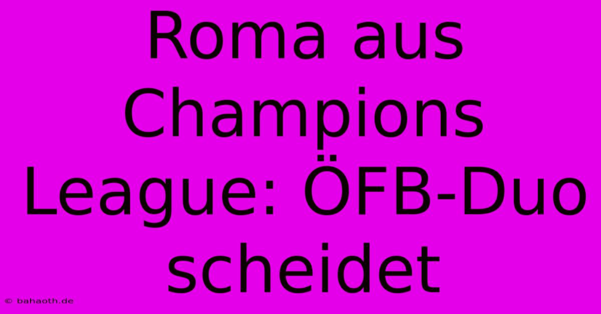 Roma Aus Champions League: ÖFB-Duo Scheidet