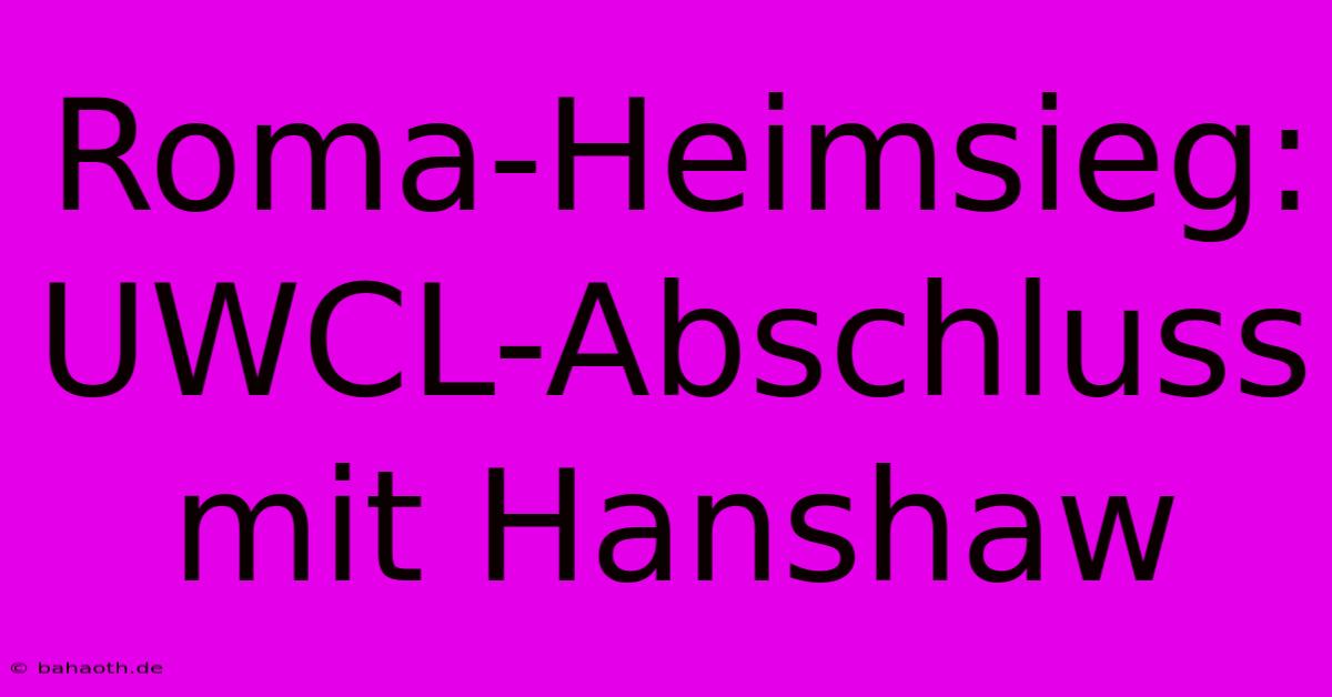 Roma-Heimsieg: UWCL-Abschluss Mit Hanshaw