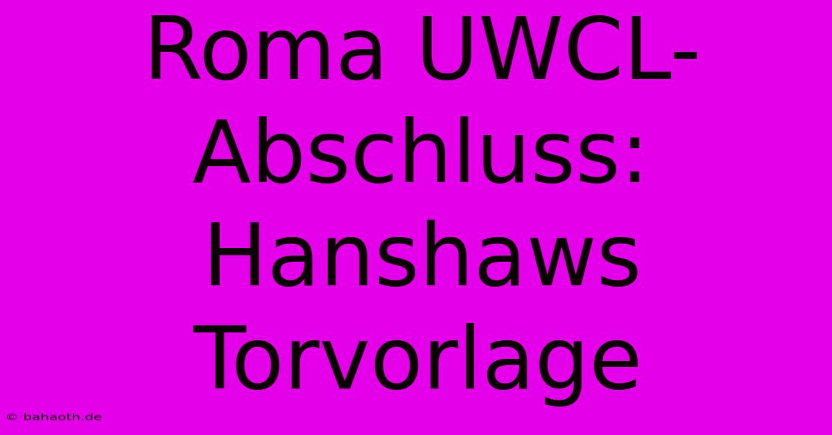 Roma UWCL-Abschluss: Hanshaws Torvorlage