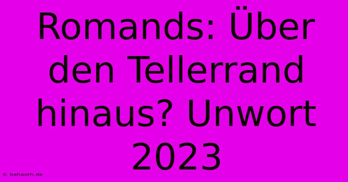 Romands: Über Den Tellerrand Hinaus? Unwort 2023