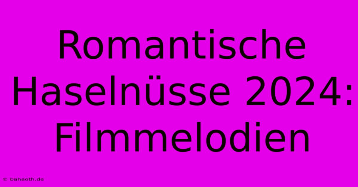 Romantische Haselnüsse 2024: Filmmelodien