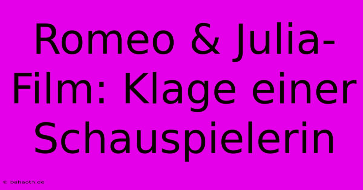 Romeo & Julia-Film: Klage Einer Schauspielerin