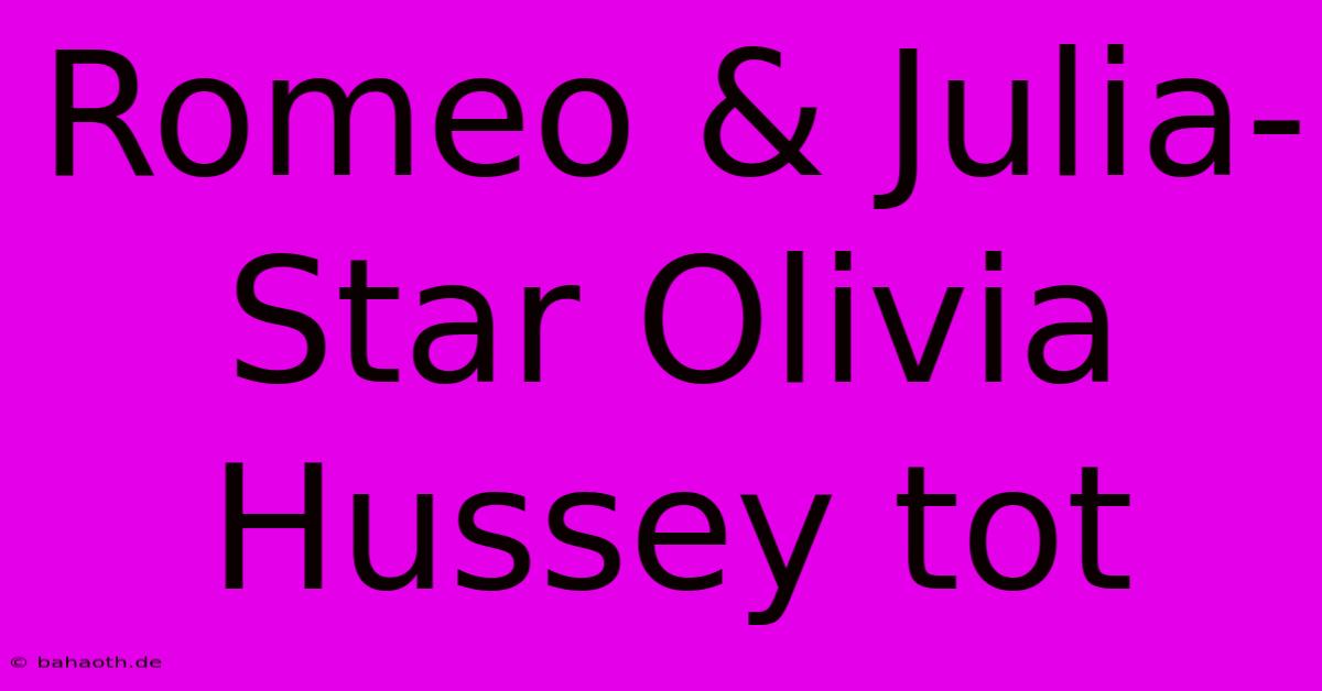 Romeo & Julia-Star Olivia Hussey Tot