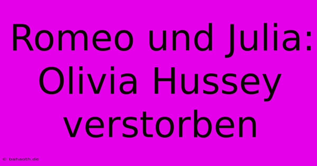 Romeo Und Julia: Olivia Hussey Verstorben