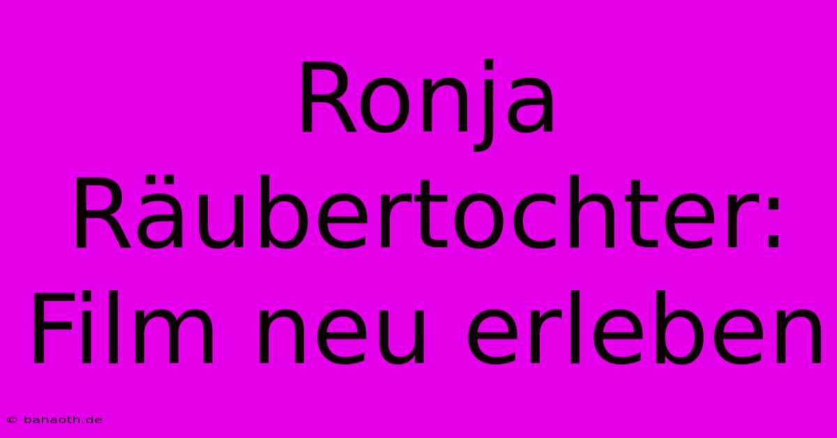 Ronja Räubertochter: Film Neu Erleben