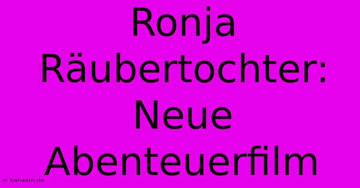 Ronja Räubertochter: Neue Abenteuerfilm