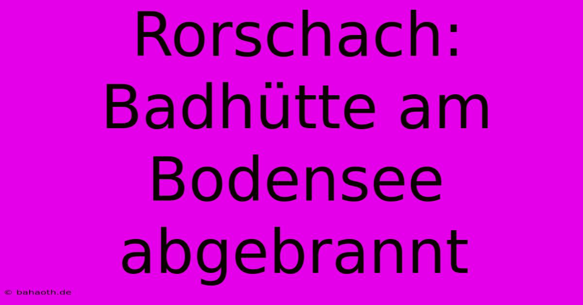 Rorschach: Badhütte Am Bodensee Abgebrannt