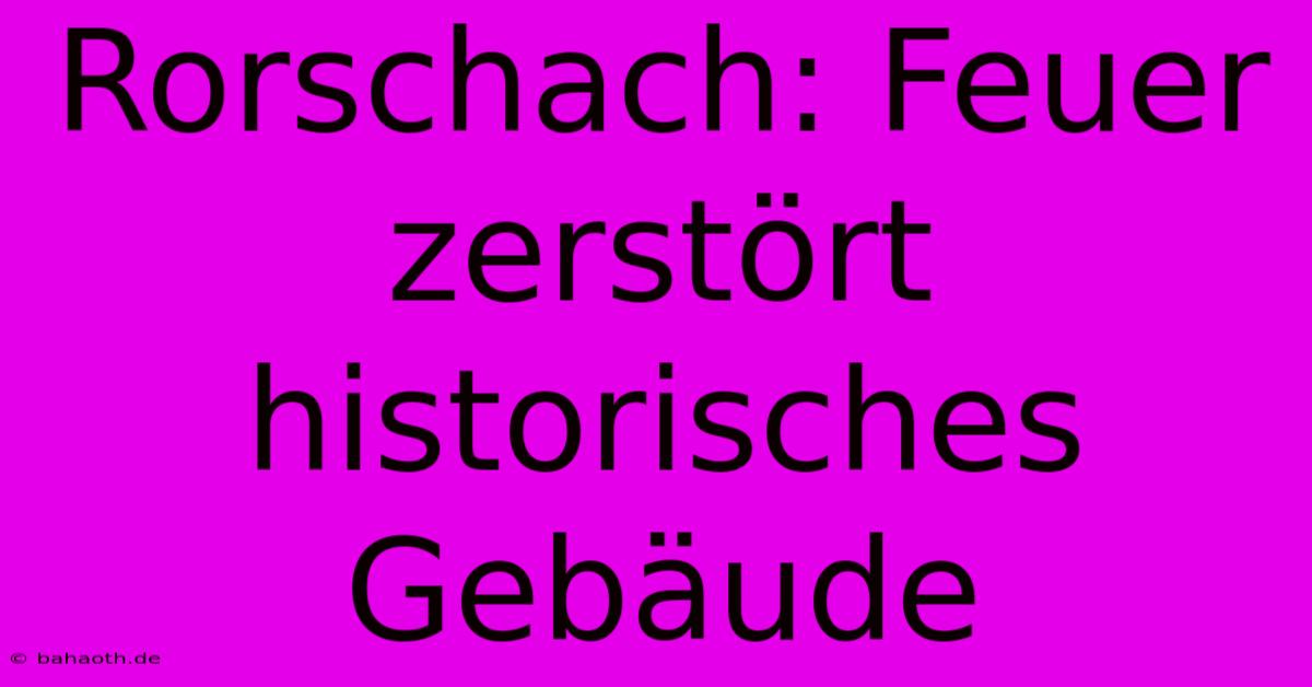 Rorschach: Feuer Zerstört Historisches Gebäude