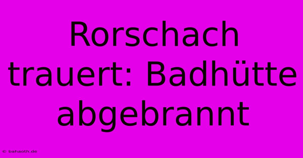 Rorschach Trauert: Badhütte Abgebrannt