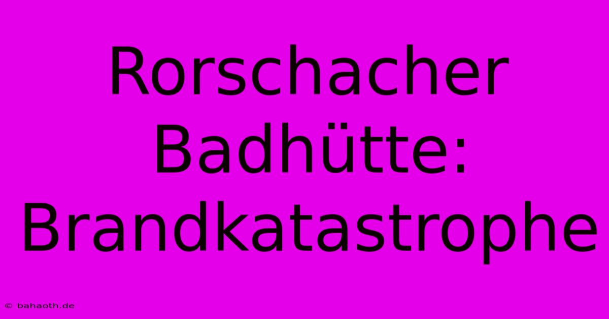 Rorschacher Badhütte: Brandkatastrophe