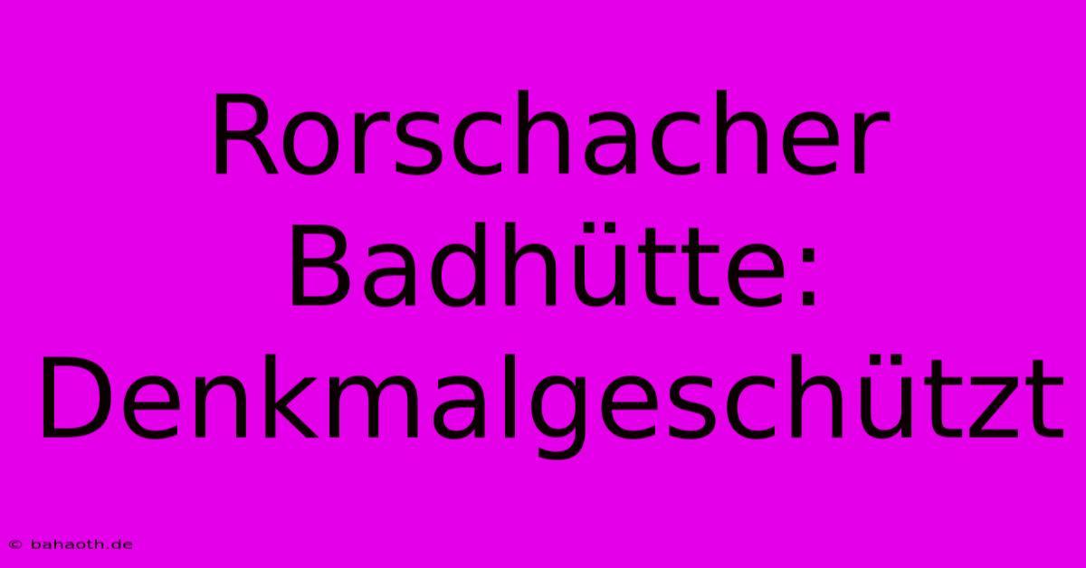 Rorschacher Badhütte:  Denkmalgeschützt