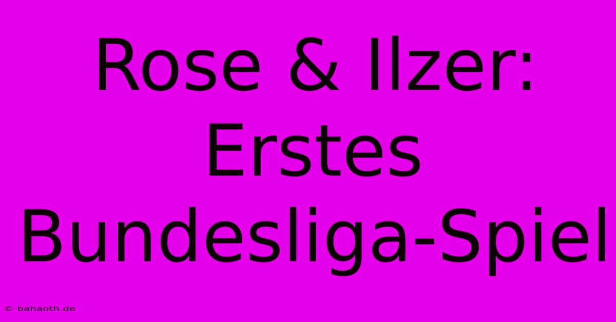 Rose & Ilzer: Erstes Bundesliga-Spiel