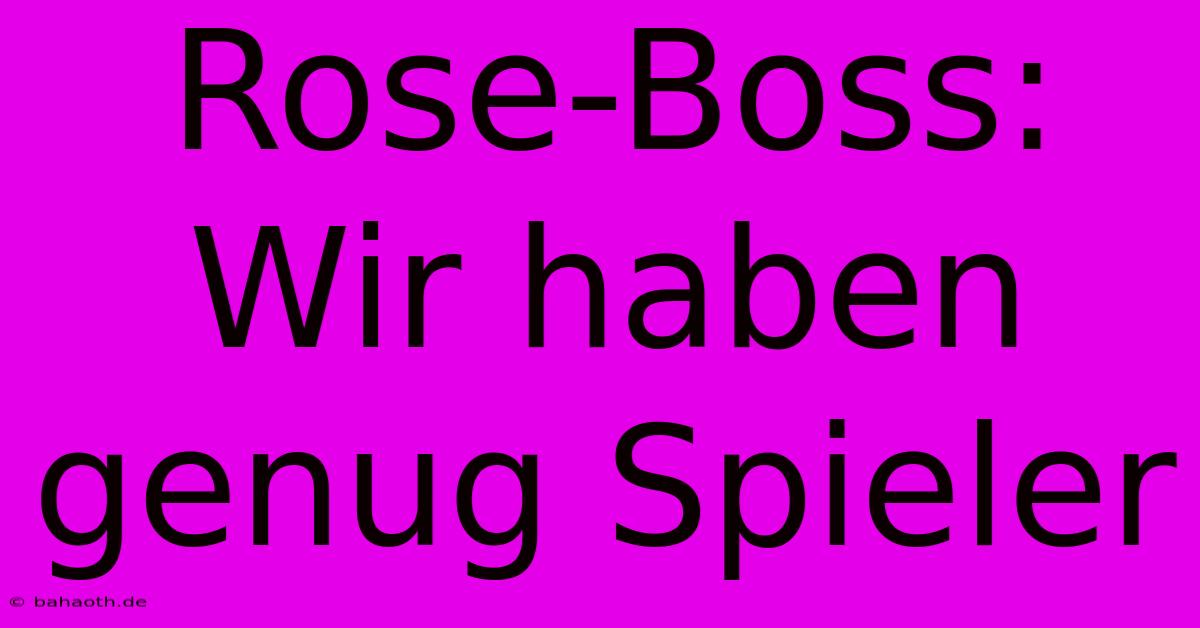 Rose-Boss: Wir Haben Genug Spieler