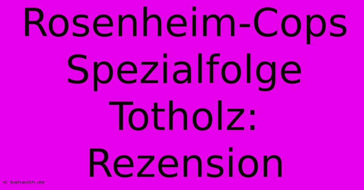 Rosenheim-Cops Spezialfolge Totholz: Rezension