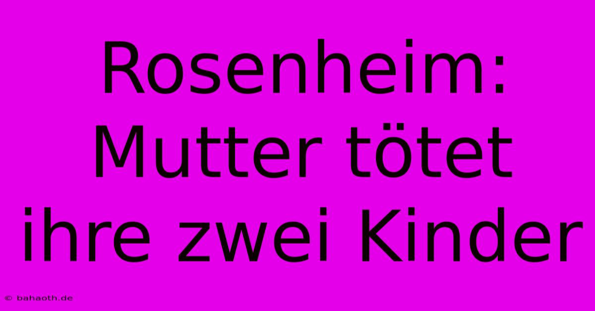 Rosenheim: Mutter Tötet Ihre Zwei Kinder