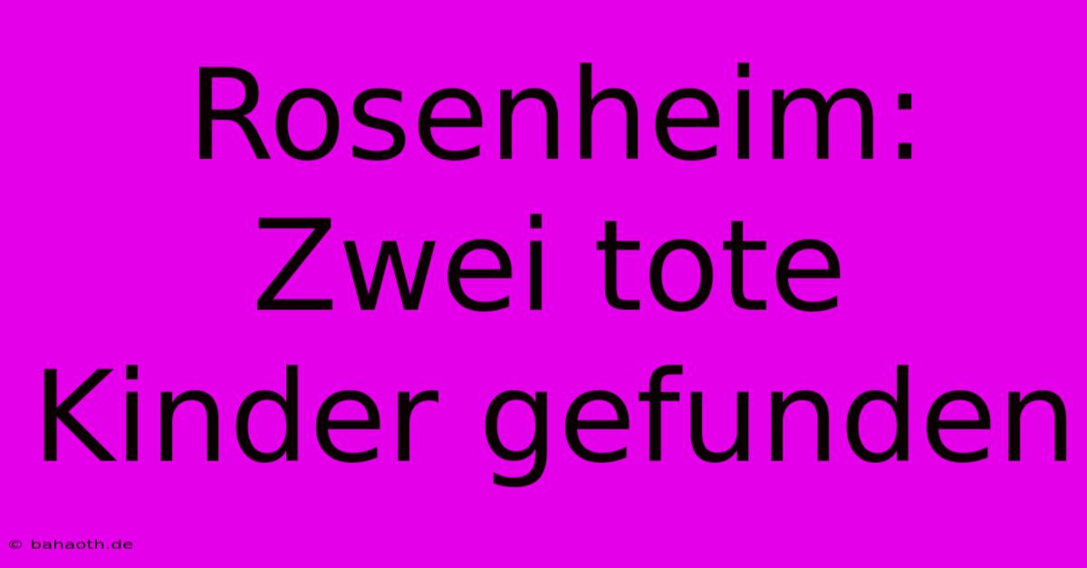 Rosenheim: Zwei Tote Kinder Gefunden