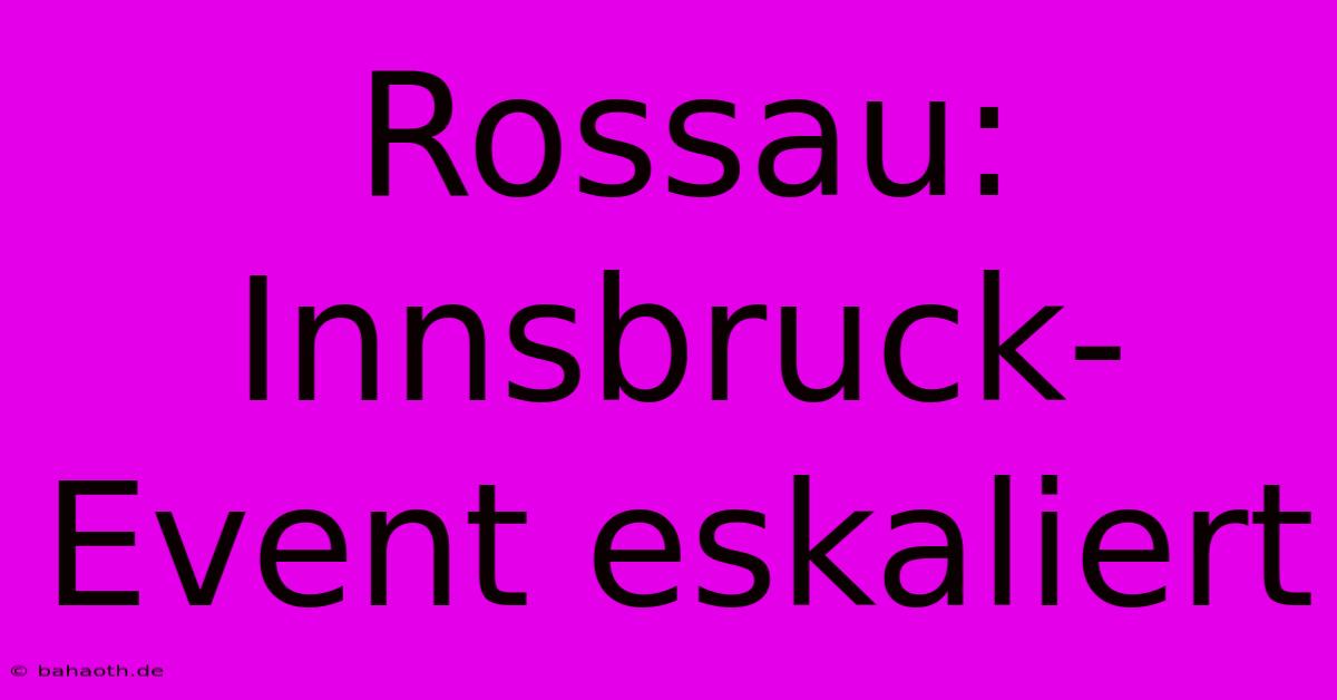 Rossau:  Innsbruck-Event Eskaliert