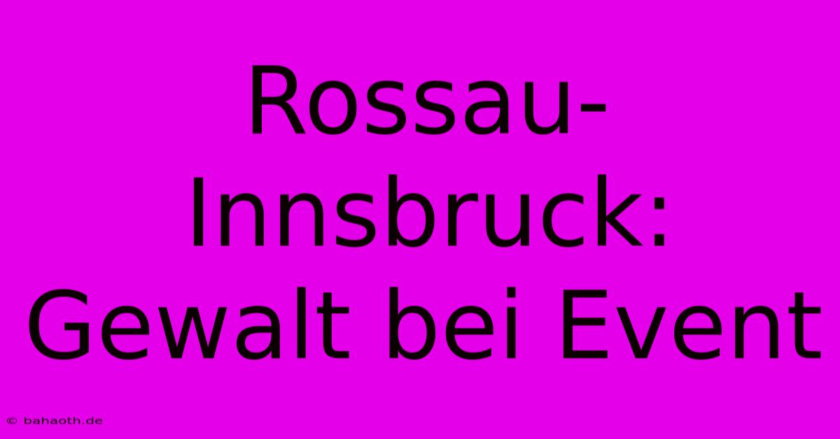 Rossau-Innsbruck:  Gewalt Bei Event