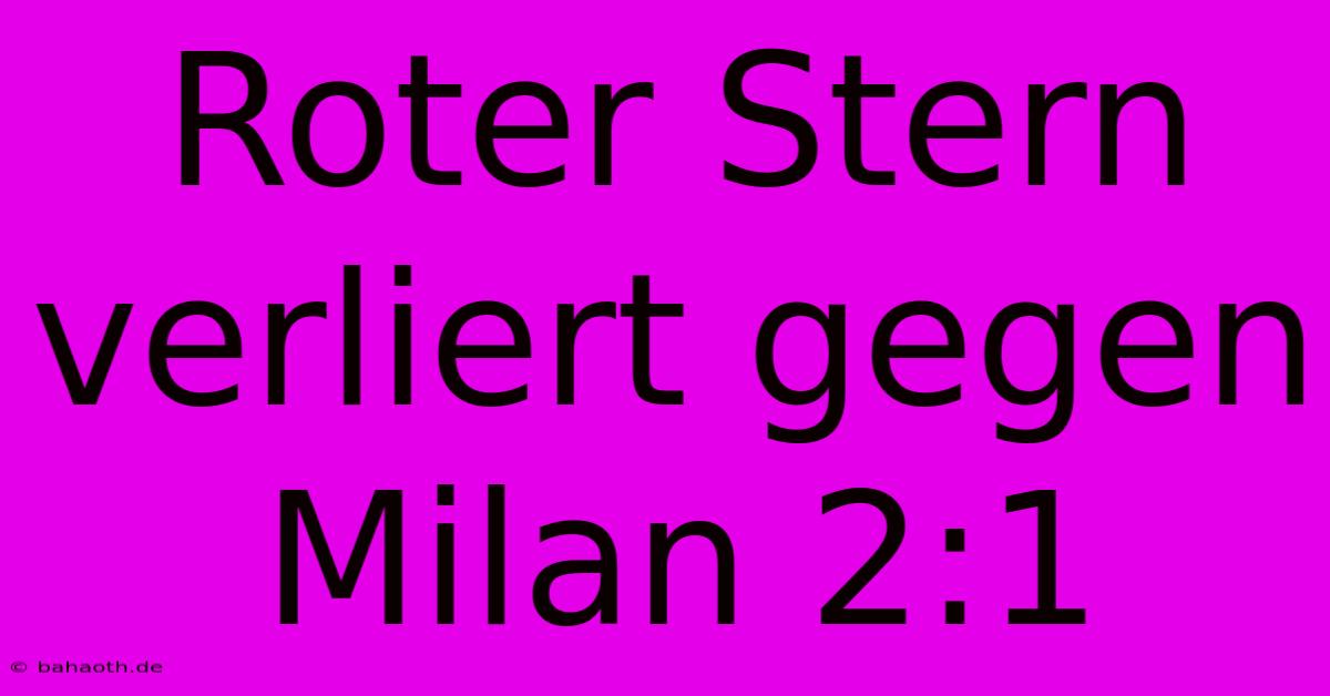 Roter Stern Verliert Gegen Milan 2:1