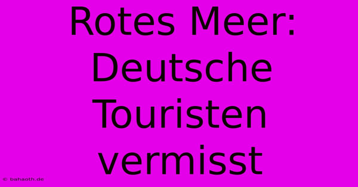 Rotes Meer: Deutsche Touristen Vermisst