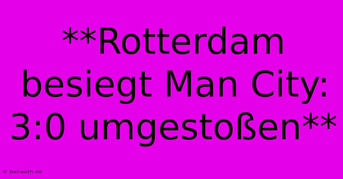 **Rotterdam Besiegt Man City: 3:0 Umgestoßen**