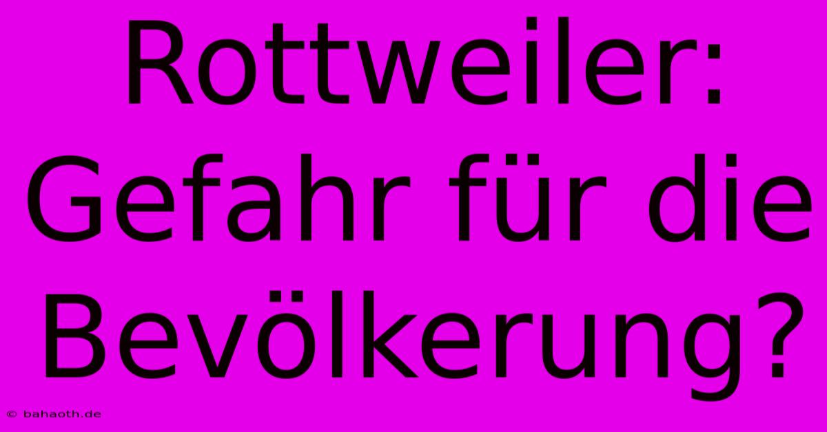 Rottweiler: Gefahr Für Die Bevölkerung?