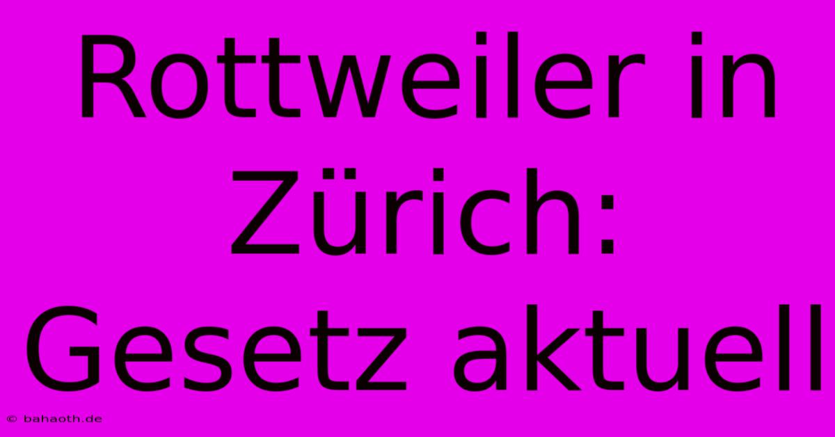 Rottweiler In Zürich: Gesetz Aktuell