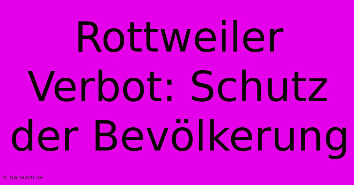 Rottweiler Verbot: Schutz Der Bevölkerung