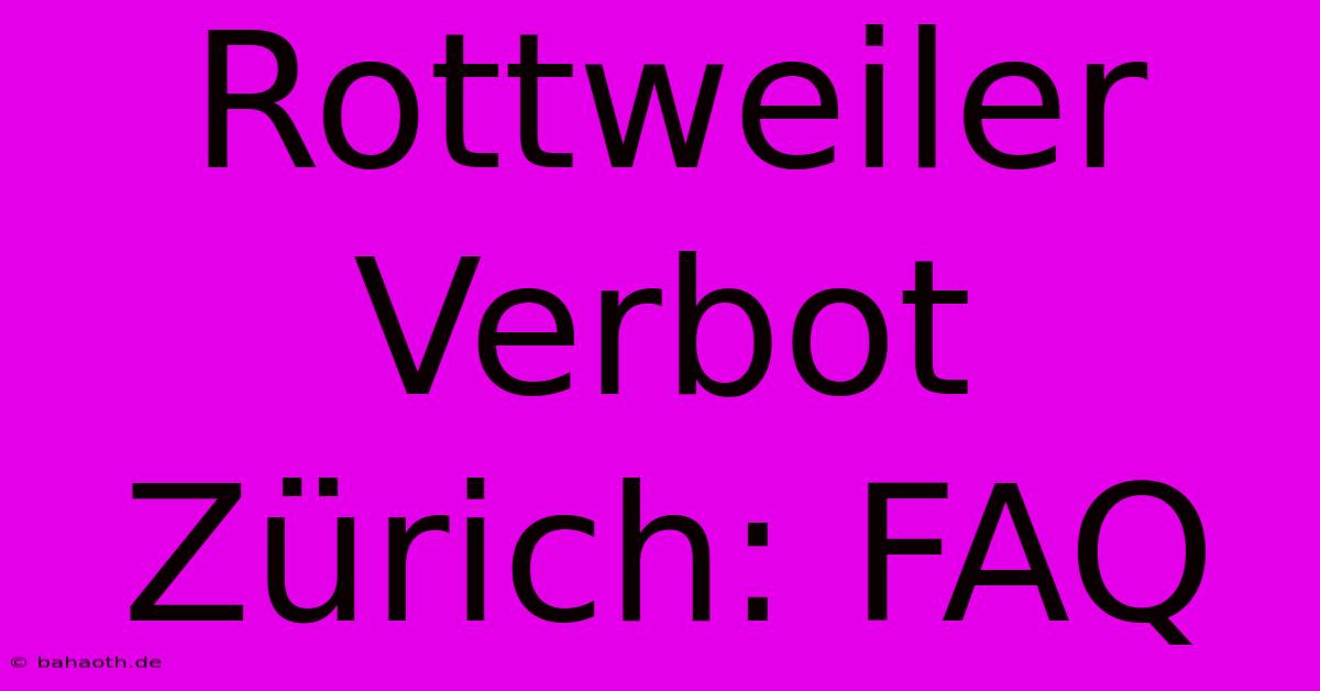 Rottweiler Verbot Zürich: FAQ