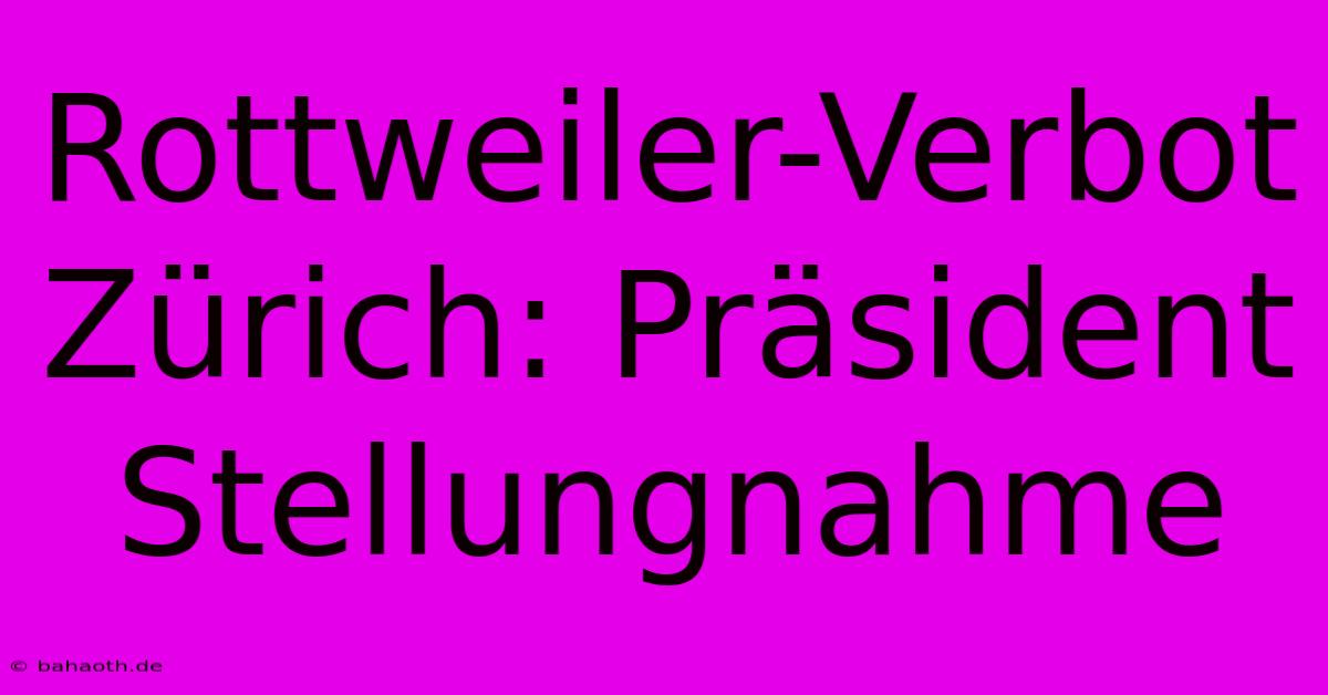 Rottweiler-Verbot Zürich: Präsident Stellungnahme