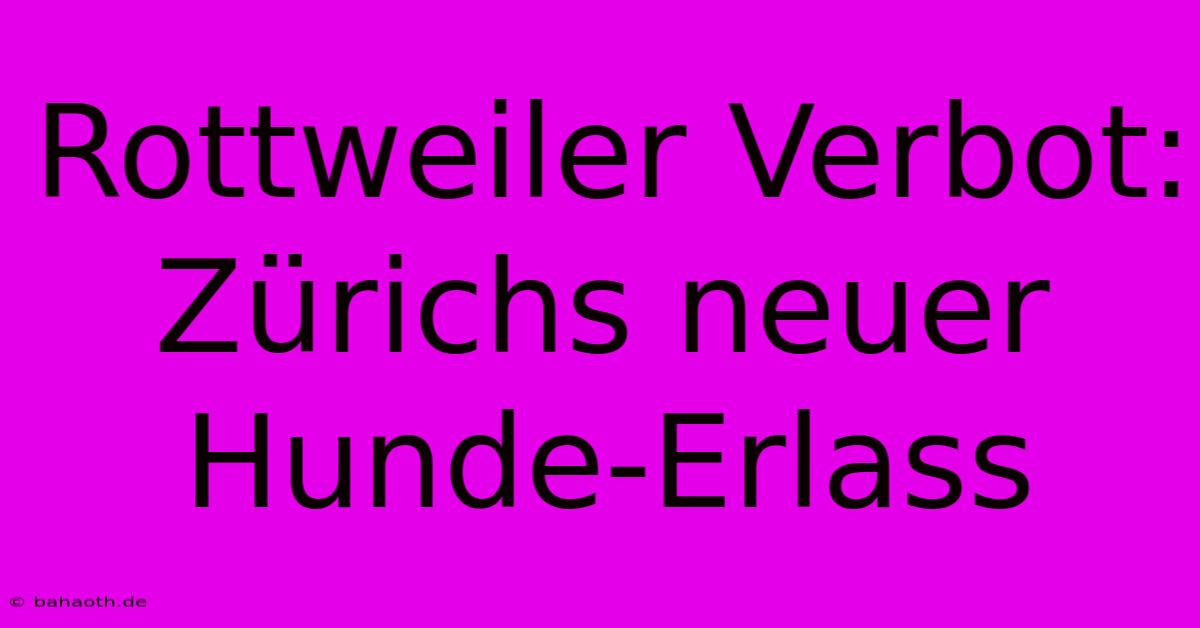 Rottweiler Verbot: Zürichs Neuer Hunde-Erlass