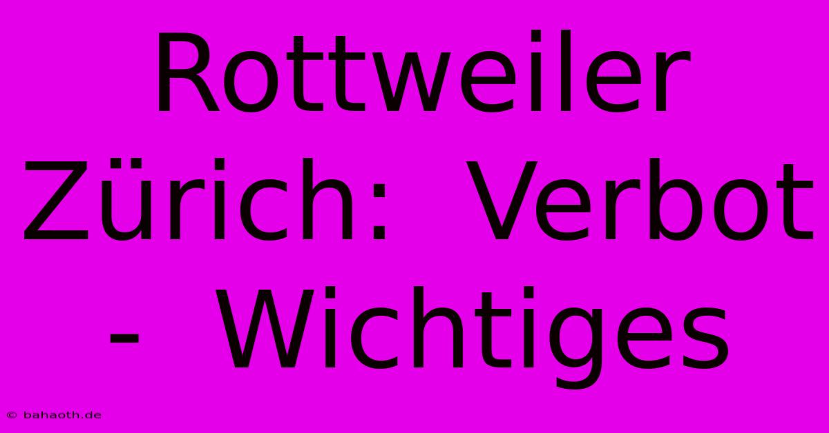 Rottweiler Zürich:  Verbot  -  Wichtiges