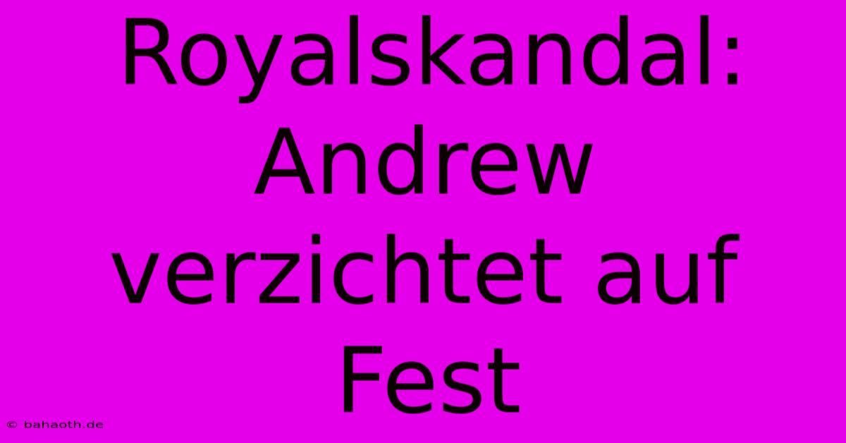 Royalskandal: Andrew Verzichtet Auf Fest