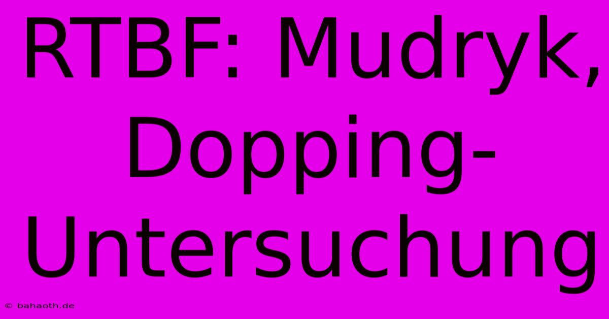 RTBF: Mudryk, Dopping-Untersuchung