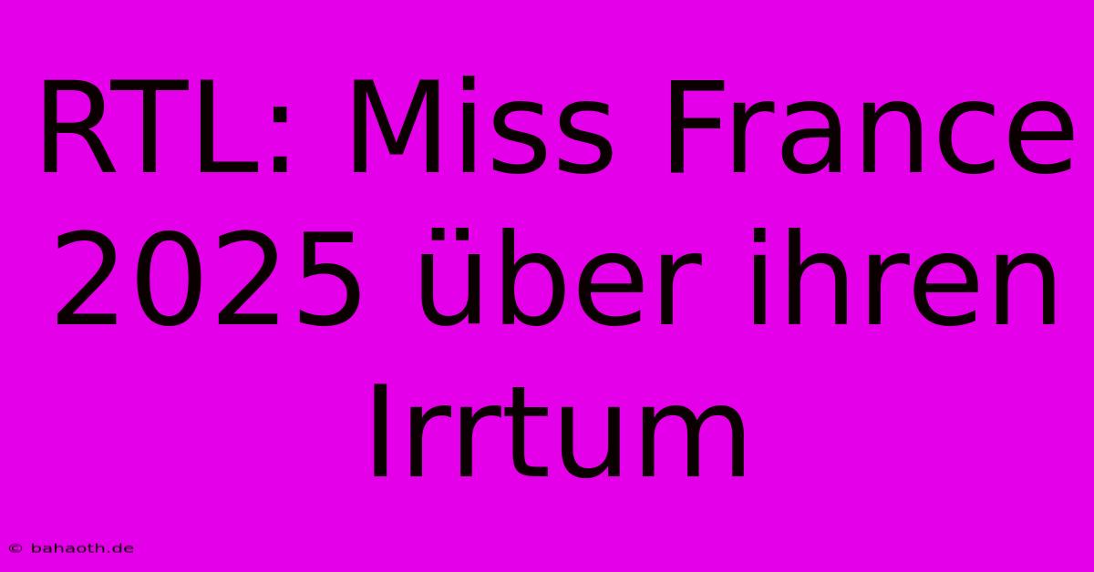 RTL: Miss France 2025 Über Ihren Irrtum