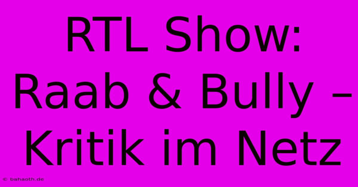 RTL Show: Raab & Bully – Kritik Im Netz