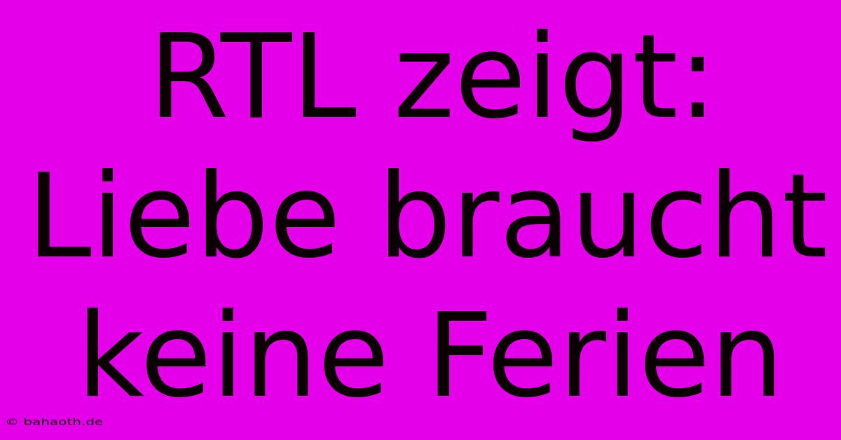 RTL Zeigt: Liebe Braucht Keine Ferien