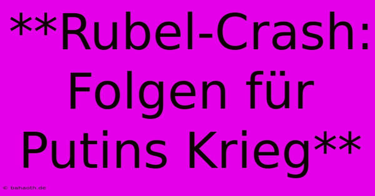 **Rubel-Crash: Folgen Für Putins Krieg**