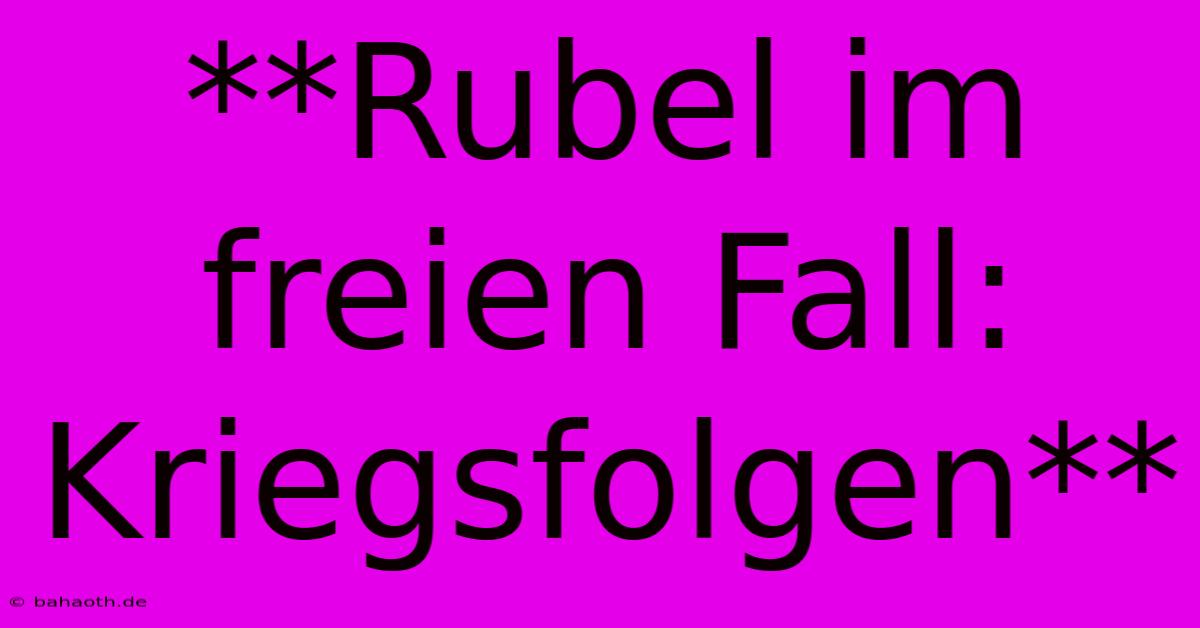 **Rubel Im Freien Fall: Kriegsfolgen**