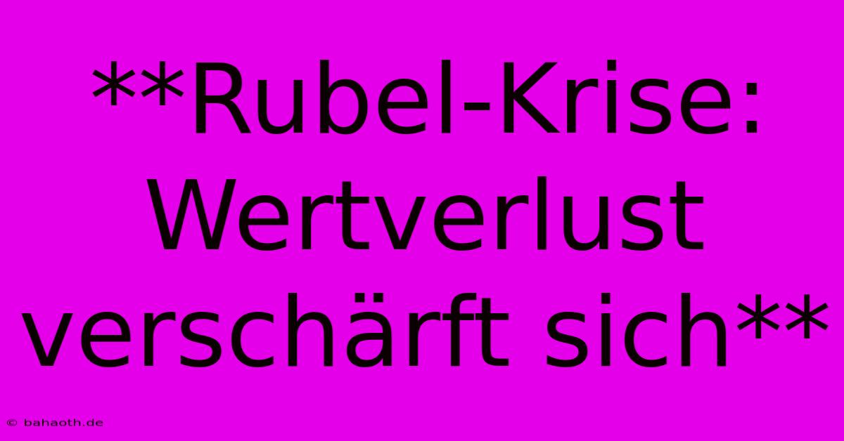 **Rubel-Krise: Wertverlust Verschärft Sich**