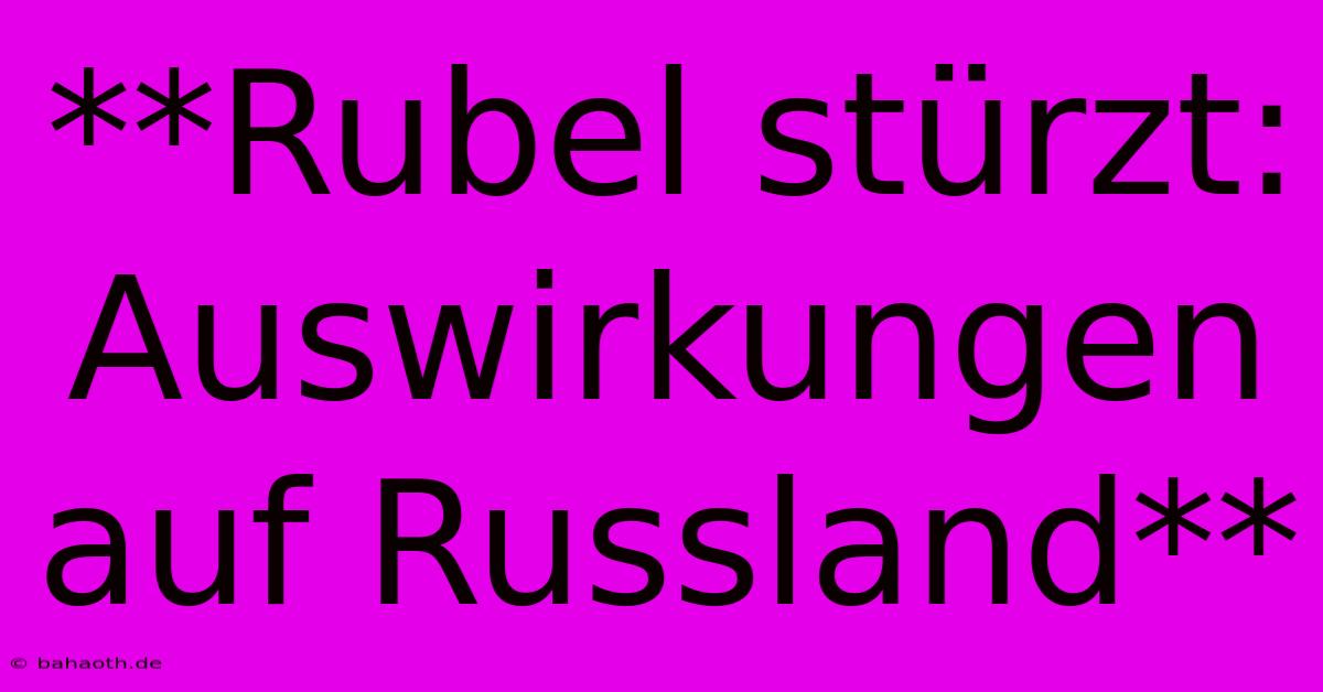 **Rubel Stürzt: Auswirkungen Auf Russland**