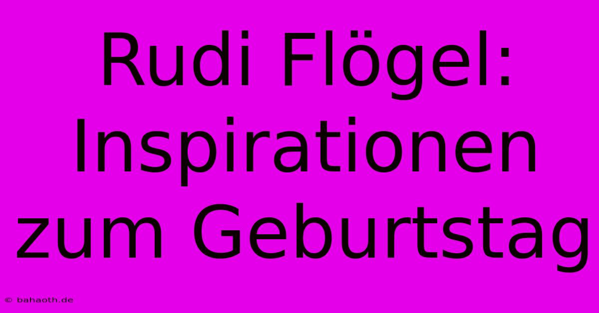 Rudi Flögel: Inspirationen Zum Geburtstag